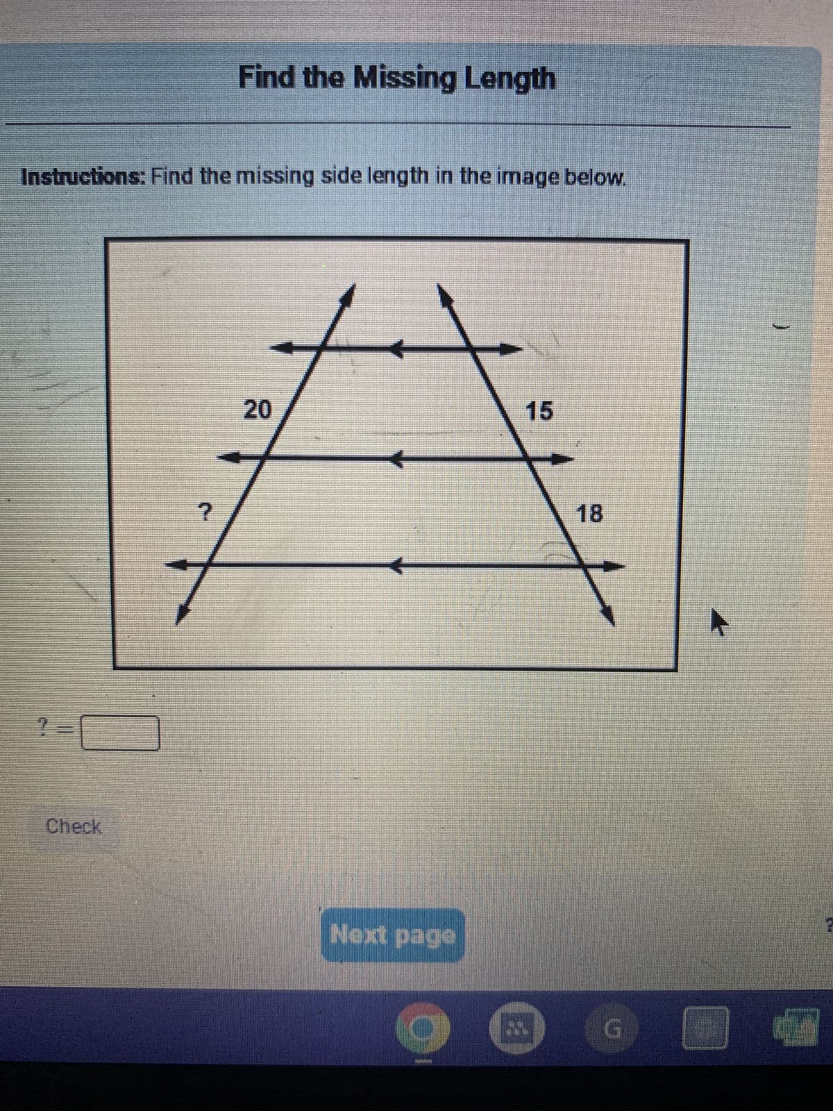 Instructions: Find the missing side length in the image below.
? =
Check
Find the Missing Length
?
20
Next page
15
www
18
G
NAMPEN