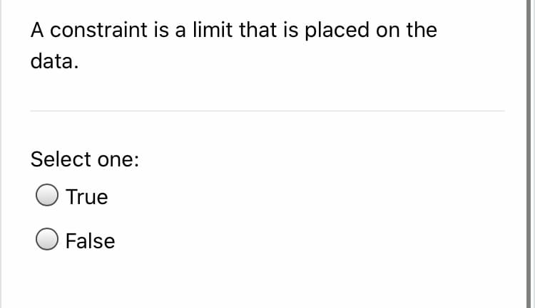 A constraint is a limit that is placed on the
data.
Select one:
True
False
