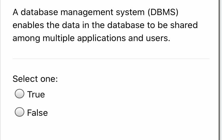 A database management system (DBMS)
enables the data in the database to be shared
among multiple applications and users.
Select one:
True
False
