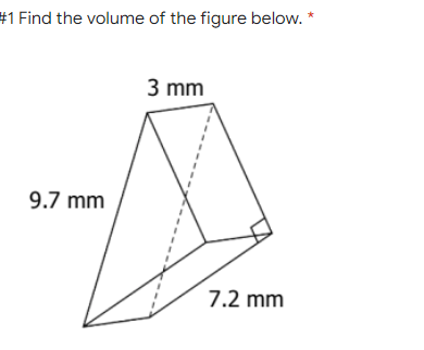 #1 Find the volume of the figure below. *
3 mm
9.7 mm
7.2 mm
