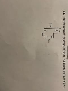 13. Find the area of the irregular figure. All angles are right angles.
1 cm
3 om
2 m
2 on
