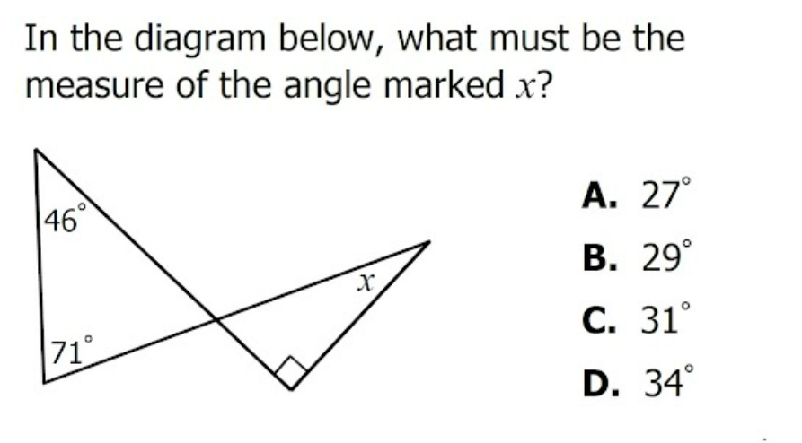 In the diagram below, what must be the
measure of the angle marked x?
46
А. 27°
В. 29°
С. 31°
71°
D. 34°
