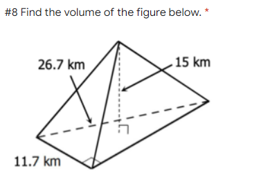 #8 Find the volume of the figure below. *
26.7 km
.15 km
11.7 km