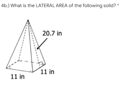 4b.) What is the LATERAL AREA of the following solid? *
20.7 in
11 in
11 in
