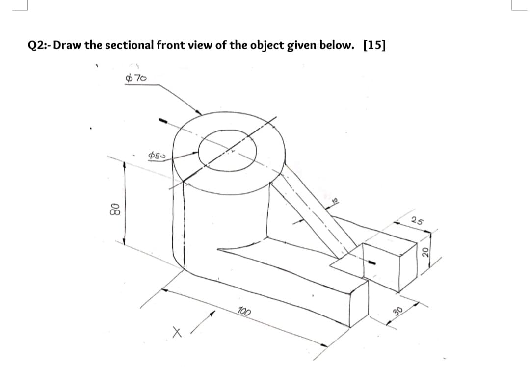 Q2:- Draw the sectional front view of the object given below. [15]
$70
25
30
100
08
