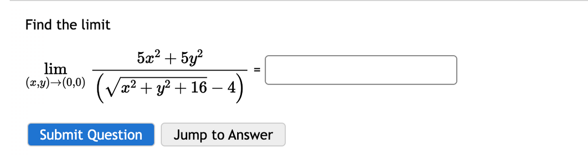 Find the limit
5x² + 5y²
lim
(z,y) →(0,0) (√x² + y² + 16
-
Submit Question
4)
Jump to Answer