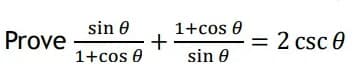 sin 0
1+cos 0
+
sin 0
= 2 csc 0
Prove
1+cos 0
