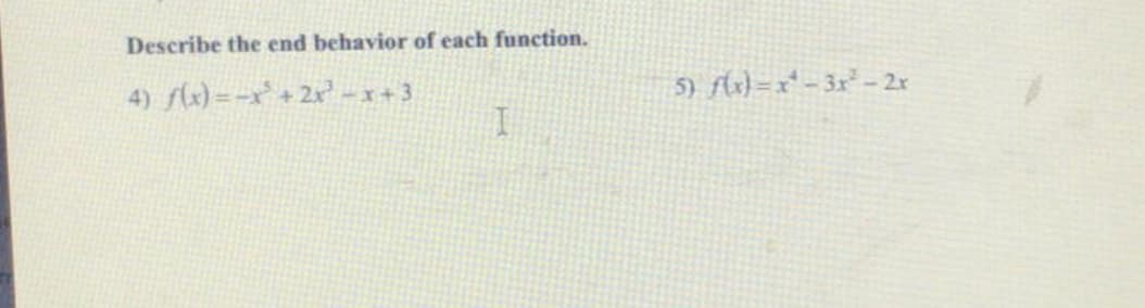 Describe the end behavior of each function.
4) flx)=-x* +2x -x+3
5) fls) =x* - 3x² - 2r
