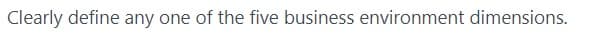 Clearly define any one of the five business environment dimensions.