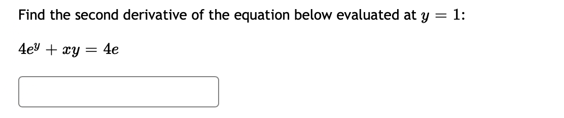 Find the second derivative of the equation below evaluated at y = 1:
4ev + xy
4e
