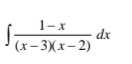 1-x
dx
(x-3Xx-2)
