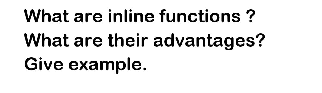 What are inline functions ?
What are their advantages?
Give example.