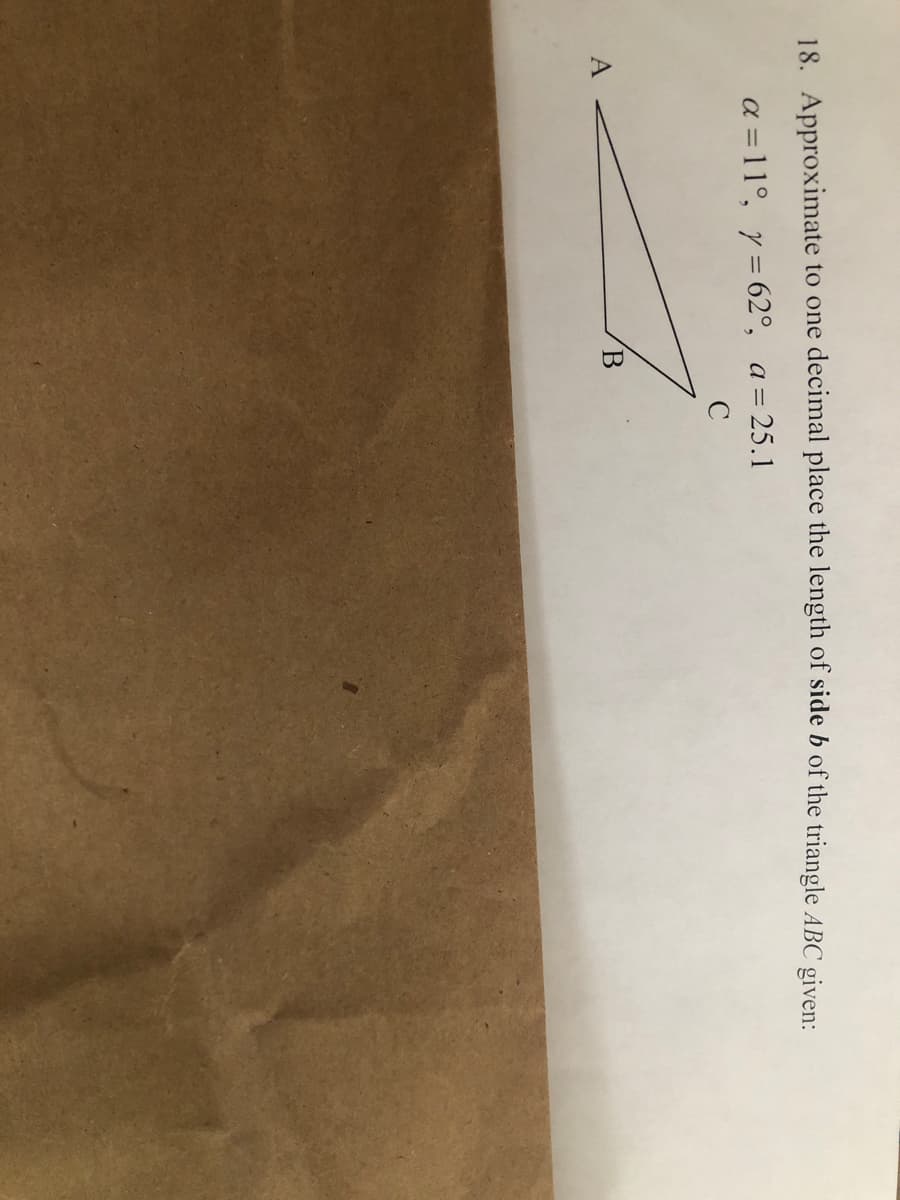 18. Approximate to one decimal place the length of side b of the triangle ABC given:
a =11°, y= 62°, a=25.1
C
A
