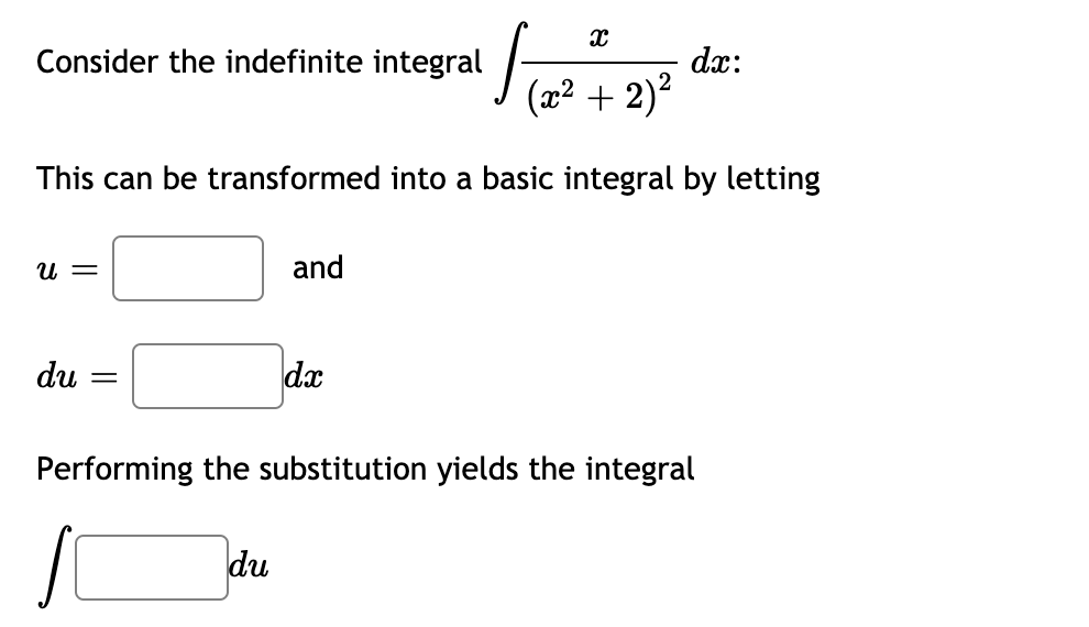 Consider the indefinite integral
dx:
(22 + 2)?
This can be transformed into a basic integral by letting
U =
and
du
dx
Performing the substitution yields the integral
du
