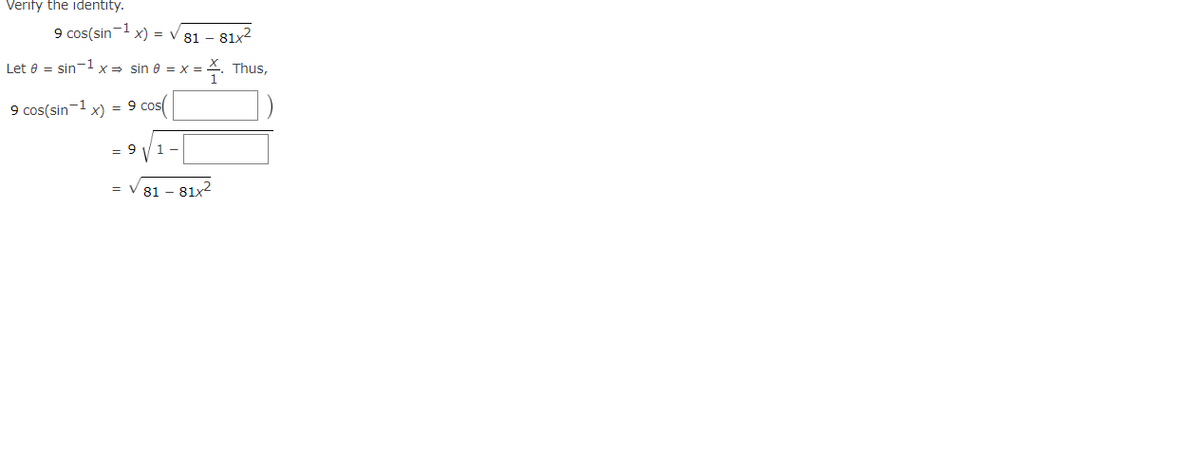 Verify the identity.
9 cos(sin -1
x) = √81 - 81x²
Let 8 = sin-1 x = sin 8 = x= . Thus,
9 cos(sin 1x) = 9 cos(
= 9 1-
= √81 - 81x²