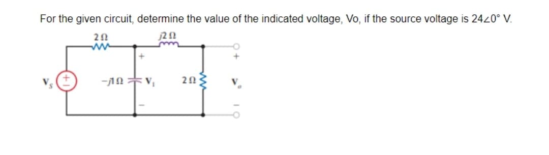 For the given circuit, determine the value of the indicated voltage, Vo, if the source voltage is 24z0° V.
2Ω
ΠΩ
-ΠΩ
+
V₁
ΖΩ
.
+