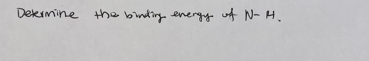 Determine the binding energy of N- H.
