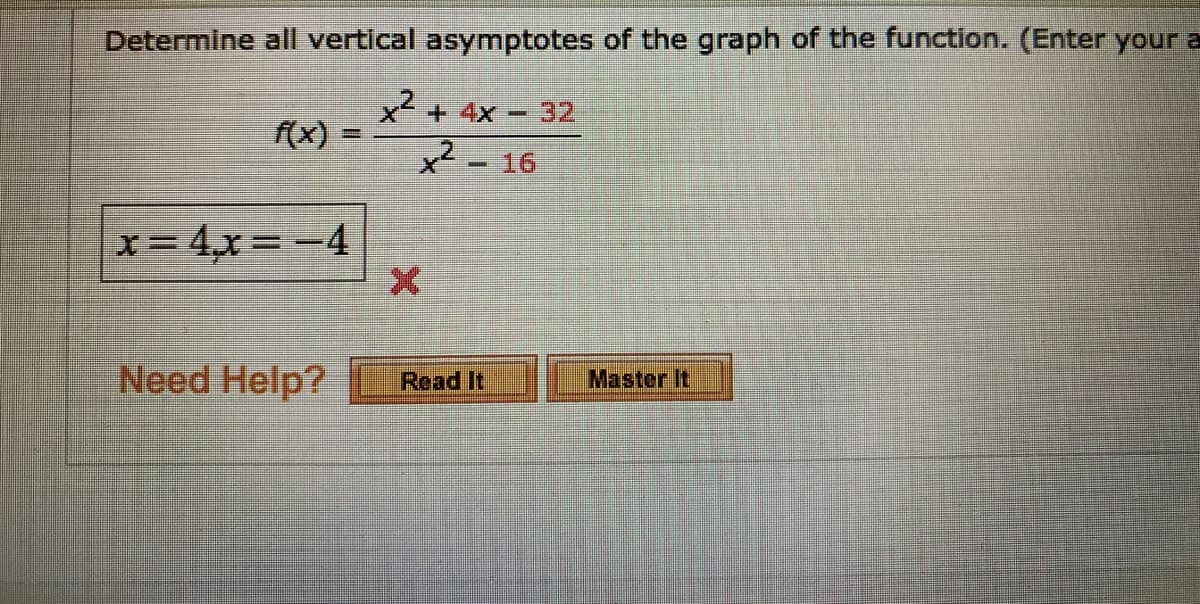 Determine all vertical asymptotes of the graph of the function. (Enter your a
x2
f(x):
32
x-16
x= 4,x= -4
Need Help?
Read It
Master It
