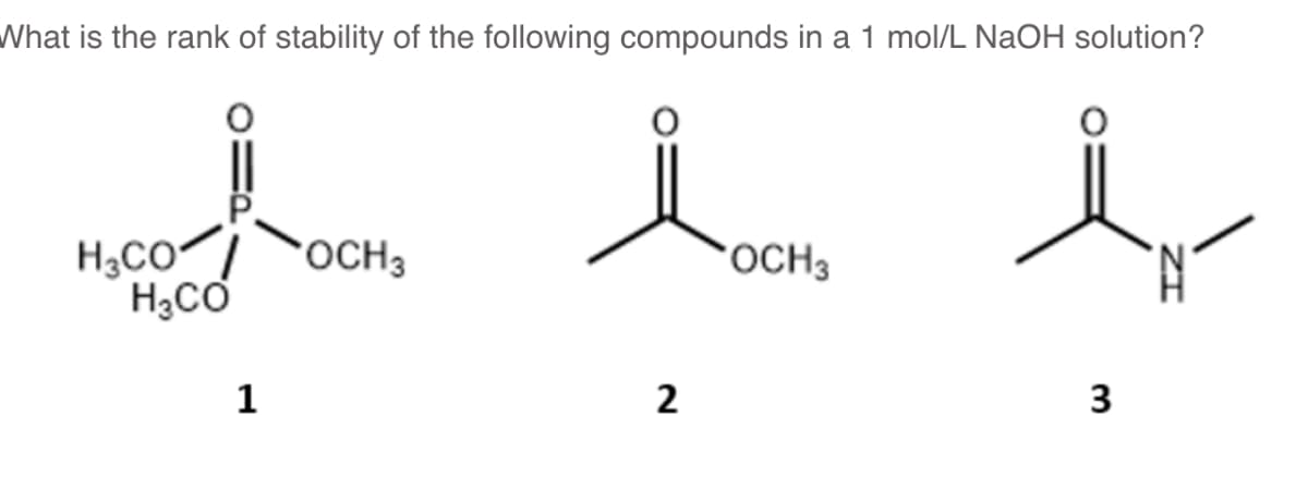 What is the rank of stability of the following compounds in a 1 mol/L NaOH solution?
H,CO/`OCH3
rOCH3
1
2
3
