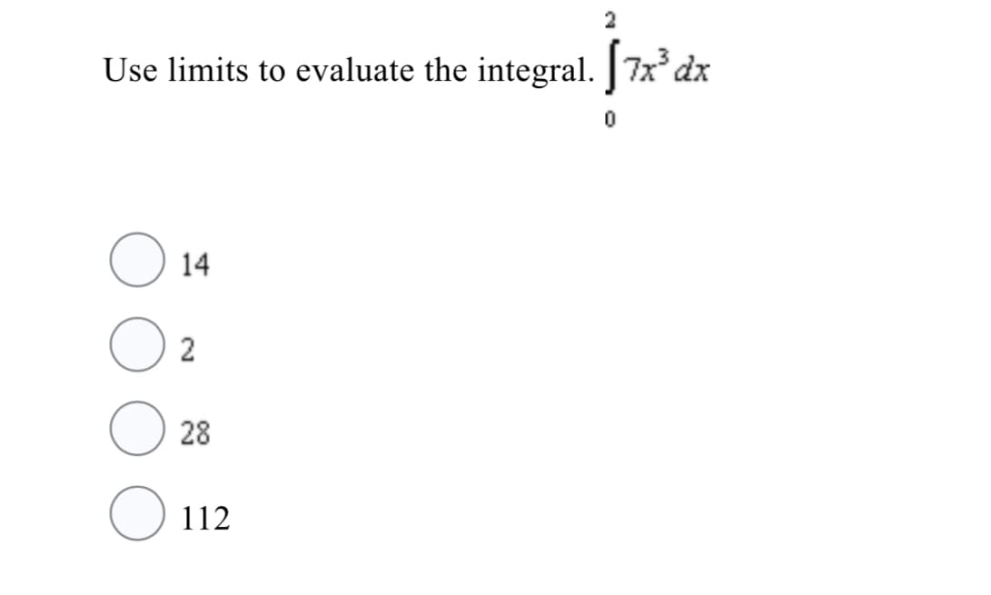 2
Use limits to evaluate the integral. 7x dx
14
2
28
112
