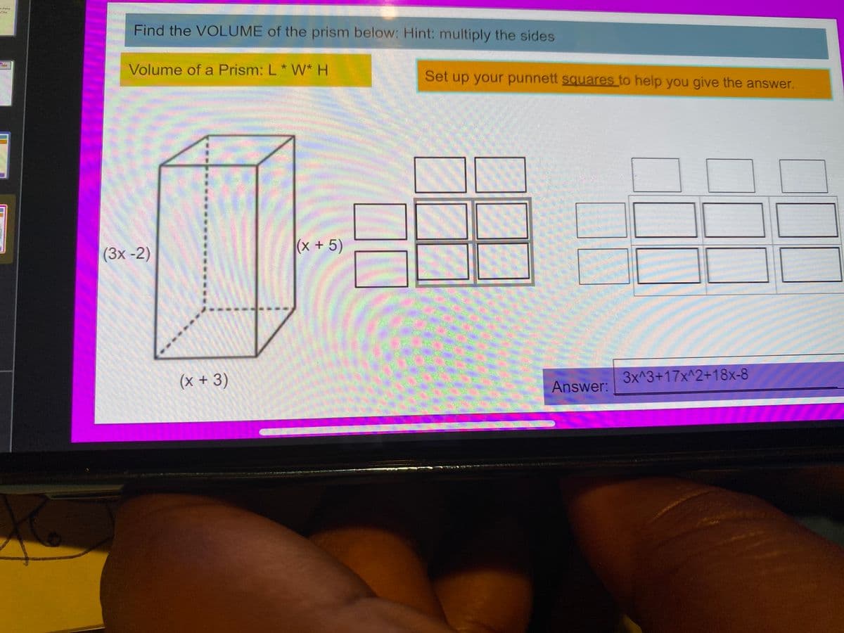 Find the VOLUME of the prism below: Hint: multiply the sides
Volume of a Prism: L* W*H
Set up your punnett squares to help you give the answer.
(x + 5)
(3x -2)
(x + 3)
3x^3+17x^2+18x-8
Answer:
