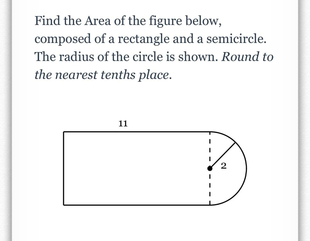 Find the Area of the figure below,
composed of a rectangle and a semicircle.
The radius of the circle is shown. Round to
the nearest tenths place.
11
D₂
