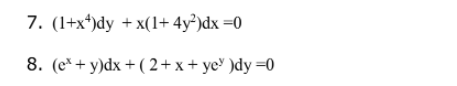 7. (1+x*)dy + x(1+ 4y²)dx =0
8. (e*+ y)dx + ( 2+ x + ye³ )dy =0
