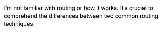 I'm not familiar with routing or how it works. It's crucial to
comprehend the differences between two common routing
techniques.