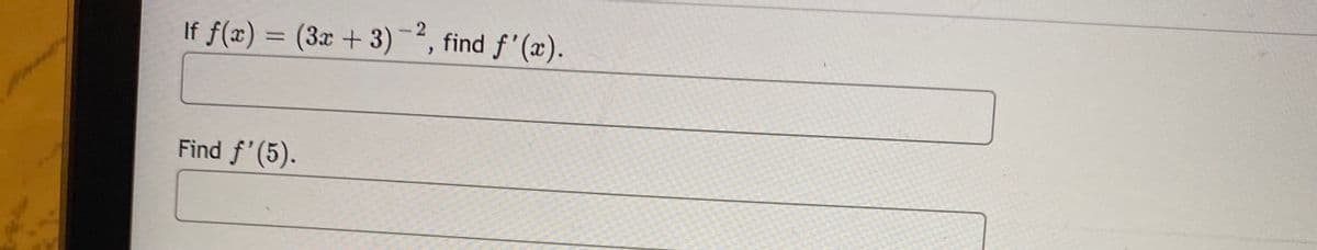 (3x + 3)-2, find f'(x).
Find f'(5).
