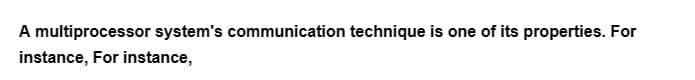 A multiprocessor system's communication technique is one of its properties. For
instance, For instance,