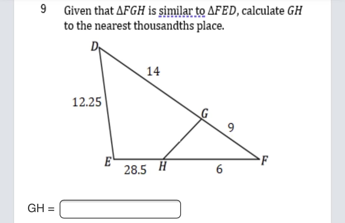 Given that AFGH is şimilar to AFED, calculate GH
to the nearest thousandths place.
14
12.25
9.
F
E
28.5 H
6
GH
