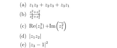 (a) 2122 + 2%3 + 2321
十经
(b)
十
(c) Re(2)+Im ( z?
(d) |212|
(e) |23 – 1|2
