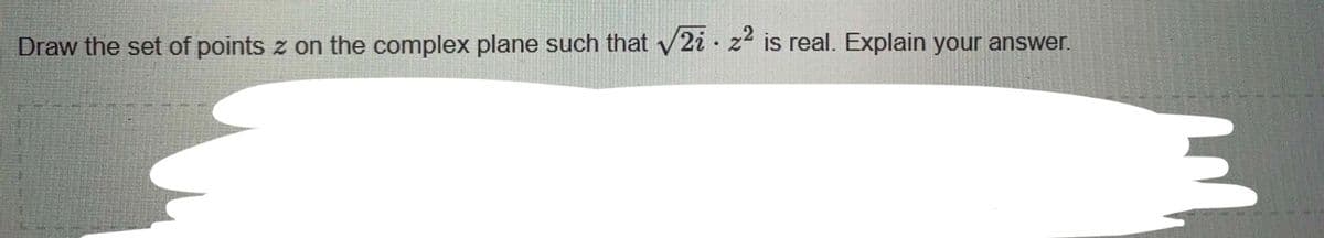 Draw the set of points z on the complex plane such that V2i · z is real. Explain your answer.
