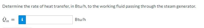 Determine the rate of heat transfer, in Btu/h, to the working fluid passing through the steam generator.
Btu/h
