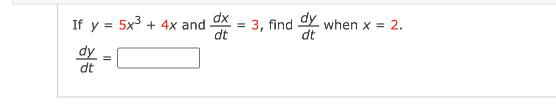 dx
If y = 5x3 + 4x and
dt
dy
3, find
when x =
2.
=
dt
dy
dt
