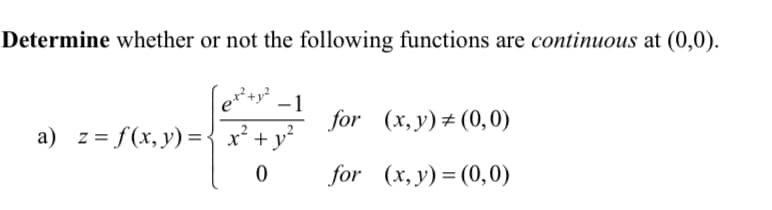 Determine whether or not the following functions are continuous at (0,0).
-1
for (x, y) = (0,0)
a) z=f(x, y) = x² +
0
for (x, y) = (0,0)