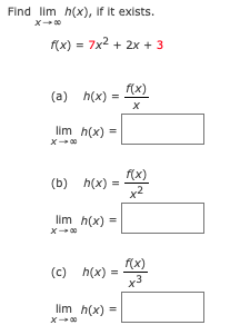 Find lim h(x), if it exists.
f(x) = 7x2 + 2x + 3
f(x)
(a) h(x) =
lim h(x) =
X- 00
f(x)
(b) h(x) =
lim h(x) =
f(x)
(c) h(x) =
x3
lim h(x) =
