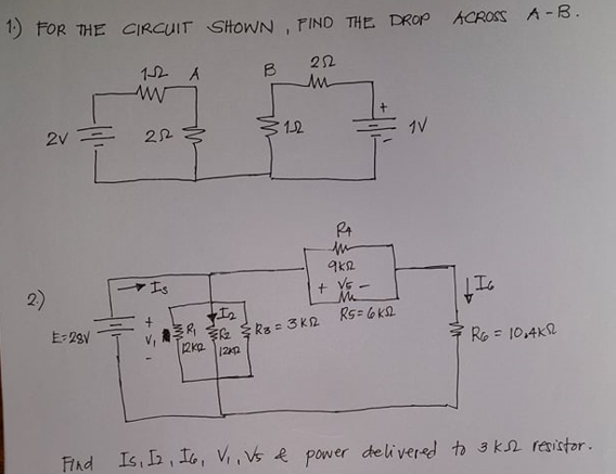 1) FOR THE CIRCUIT SHOWN , FIND THE DROP ACROSS A-B.
12
A
22
2v
22
12
1V
Is
2)
+ Vs -
+ YE
Rs= 6 KL
E-29V
12KQ
Ro = 10,4K2
124D
FInd Is, L, IG, V, Vs e power delivered to 3 k2 resistor.
