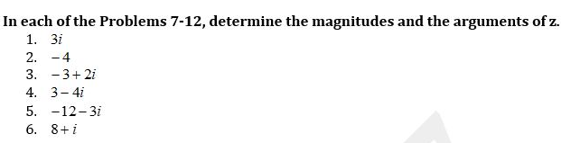 In each of the Problems 7-12, determine the magnitudes and the arguments of z.
1. 3і
2. -4
3. -3+2i
4. 3-4i
5. -12-3i
6. 8+i
