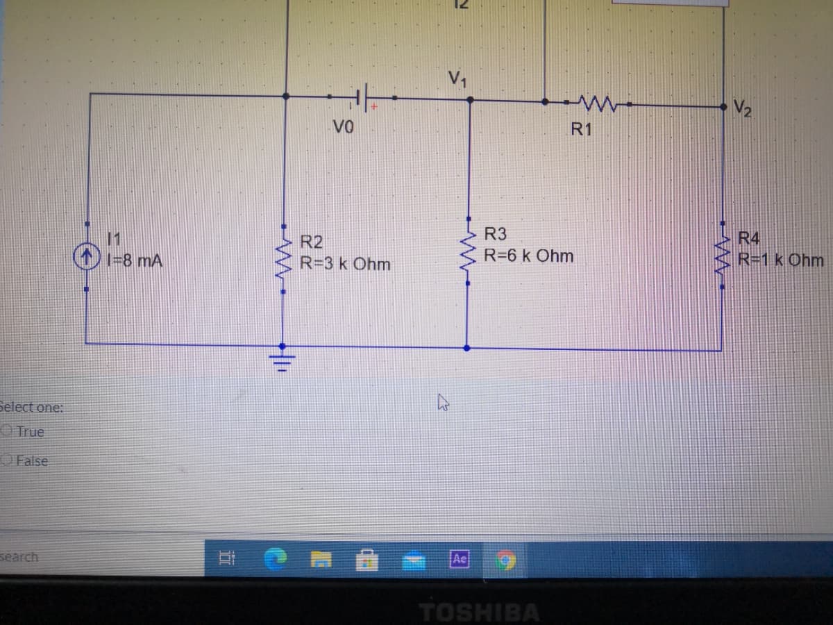 V1
VO
R1
R3
11
() 1-8 mA
R4
R=1 k Ohm
R2
R=6 k Ohm
R=3 k Ohm
Select one:
OTrue
OFalse
search
Ae
TOSHIBA
