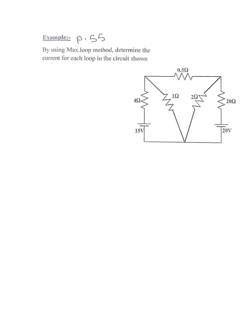 Example:- p.55
By using Max.loop method, determine the
current for each loop in the circuit shown
0.52
12
20Ω
15V
20V
