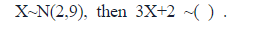 X-N(2,9), then 3X+2 ~().