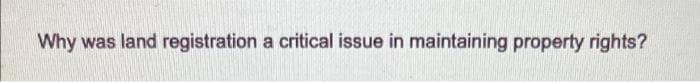 Why was land registration a critical issue in maintaining property rights?
