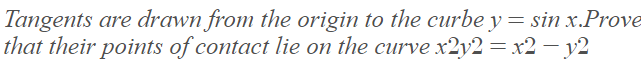 Tangents are drawn from the origin to the curbe y= sin x.Prove
that their points of contact lie on the curve x2y2 = x2 – y2
