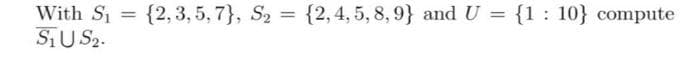 With S₁ =
S₁ US₂.
{2,3,5,7), S₂ = {2,4,5,8,9} and U = {1: 10} compute