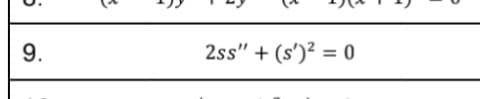 5
9.
2ss" + (s')² = 0