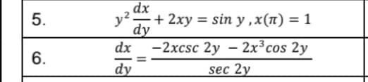 5.
6.
dx
3².
dx
dy
dy
11
+ 2xy = sin y, x(n) = 1
-2xcsc 2y - 2x³ cos 2y
sec 2y