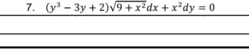 7. (y³3y + 2)√9+x²dx + x²dy = 0