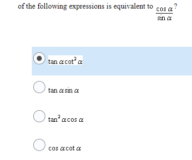 of the following expressions is equivalent to cos a?
cos a
sin a
tan acot a
tan a sin a
tan" acos
cos acot
