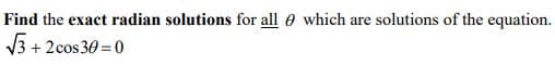 Find the exact radian solutions for all 0 which are solutions of the equation.
V3 + 2cos30 = 0
